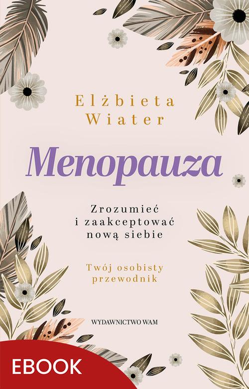 Tytuł: Menopauza Zrozumieć i zaakceptować nową siebie
Autor: Elżbieta Wiater
Wydawnictwo: WAM
Formaty: EPUB, MOBI