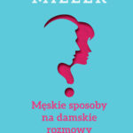 Tytuł: Męskie sposoby na damskie rozmowy
Autor: Katarzyna Miller
Wydawnictwo: Czerwone i Czarne
Formaty: EPUB, MOBI