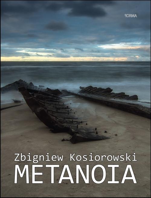 Tytuł: Metanoia
Autor: Zbigniew Kosiorowski
Wydawnictwo: Forma
Formaty: MOBI, EPUB