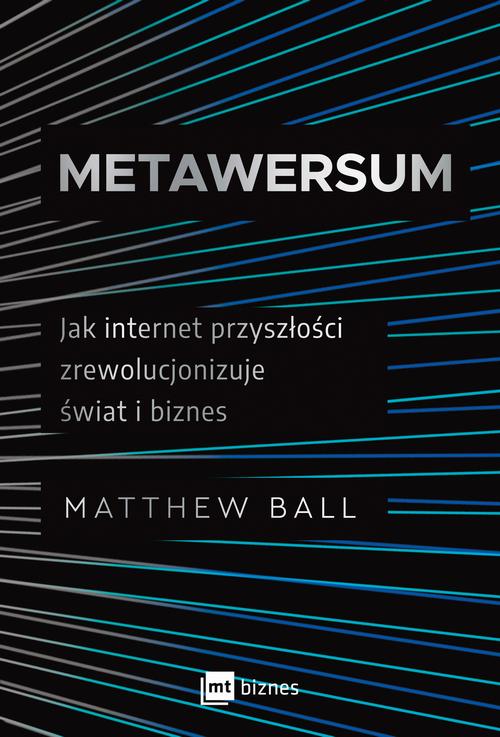 Tytuł: Metawersum
Autor: Matthew Ball
Wydawnictwo: MT Biznes
Formaty: MOBI, EPUB