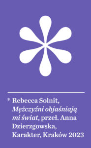 Tytuł: Mężczyźni objaśniają mi świat
Autor: Rebecca Solnit
Wydawnictwo: Karakter
Formaty: EPUB, MOBI