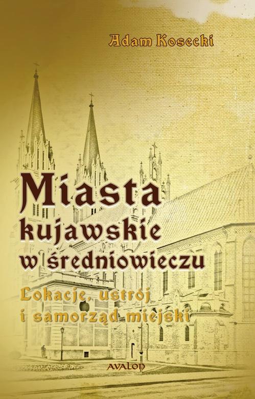 Miasta kujawskie w średniowieczu. Lokacje, ustrój i samorząd miejski — okładka e-booka