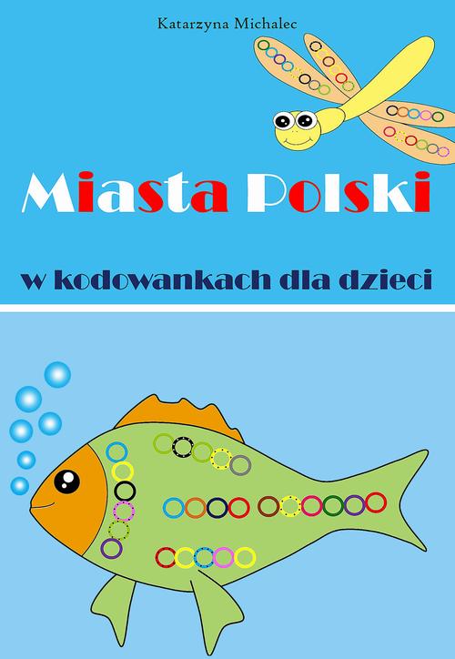 Tytuł: Miasta Polski w kodowankach dla dzieci
Autor: Katarzyna Michalec
Wydawnictwo: Wydawnictwo e-bookowo
Formaty: PDF