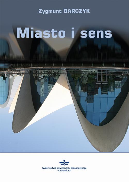 Tytuł: Miasto i sens
Autor: Zygmunt Barczyk
Wydawnictwo: Wydawnictwo Uniwersytetu Ekonomicznego w Katowicach
Formaty: PDF