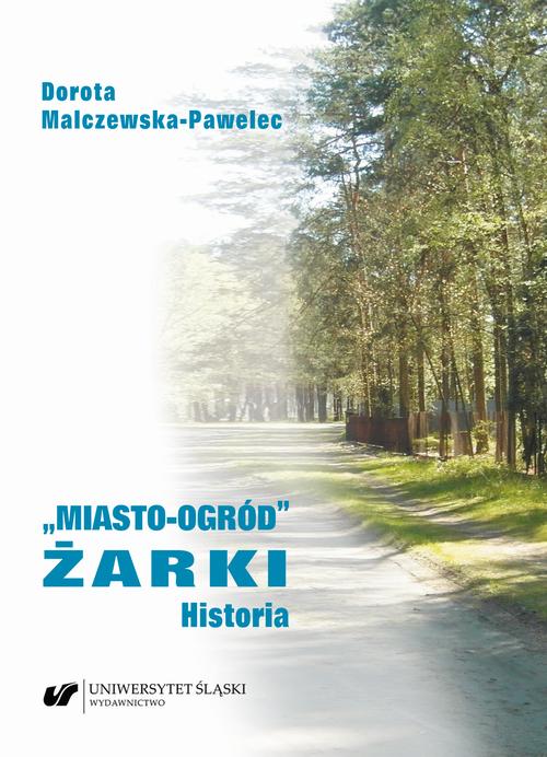 Tytuł: „Miasto-ogród” Żarki. Historia
Autor: Dorota Malczewska-Pawelec
Wydawnictwo: Wydawnictwo Uniwersytetu Śląskiego
Formaty: PDF