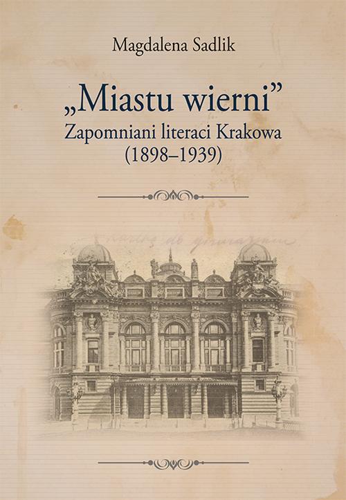 Tytuł: „Miastu wierni”. Zapomniani literaci Krakowa (1898–1939)
Autor: Magdalena Sadlik
Wydawnictwo: Uniwersytet Pedagogiczny w Krakowie
Formaty: PDF