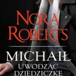 Tytuł: Michaił  Uwodząc dziedziczkę
Autor: Nora Roberts
Wydawnictwo: HarperCollins Polska
Formaty: EPUB, MOBI