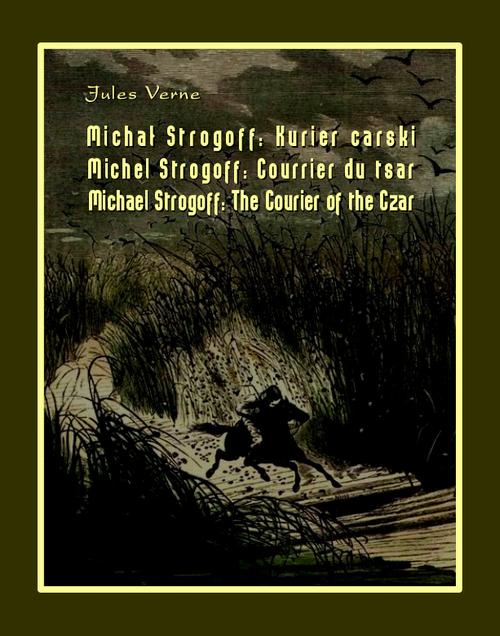 Tytuł: Michał Strogoff. Kurier carski. Michel Strogoff. Courrier du tsar. Michael Strogoff. The Courier of the Czar
Autor: Jules Verne
Wydawnictwo: Armoryka
Formaty: MOBI, EPUB