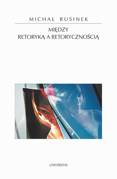 Tytuł: Między retoryką a retorycznością
Autor: Michał Rusinek
Wydawnictwo: Universitas
Formaty: PDF