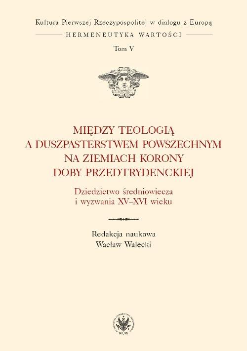Między teologią a duszpasterstwem powszechnym na ziemiach Korony doby przedtrydenckiej. Tom V — okładka e-booka