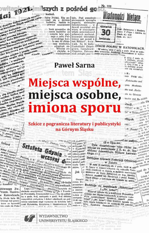 Tytuł: Miejsca wspólne, miejsca osobne, imiona sporu. Szkice z pogranicza literatury i publicystyki na Górnym Śląsku
Autor: Paweł Sarna
Wydawnictwo: Wydawnictwo Uniwersytetu Śląskiego
Formaty: PDF