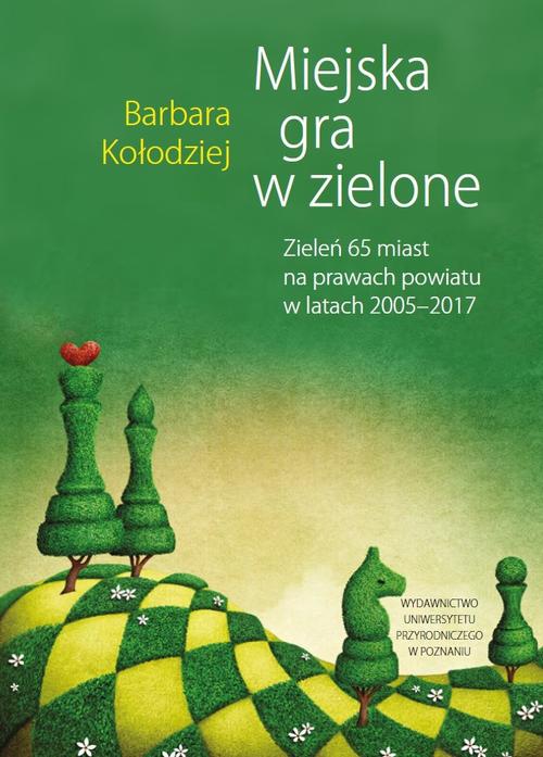 Tytuł: Miejska gra w zielone. Zieleń 65 miast na prawach powiatu w latach 2005‒2017
Autor: Barbara Kołodziej
Wydawnictwo: Wydawnictwo Uniwersytetu Przyrodniczego w Poznaniu
Formaty: PDF
