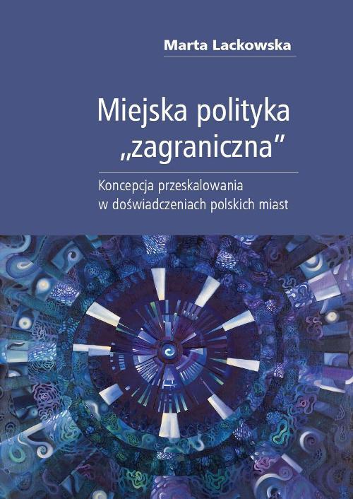 Tytuł: Miejska polityka "zagraniczna"
Autor: Marta Lackowska
Wydawnictwo: Wydawnictwa Uniwersytetu Warszawskiego
Formaty: PDF