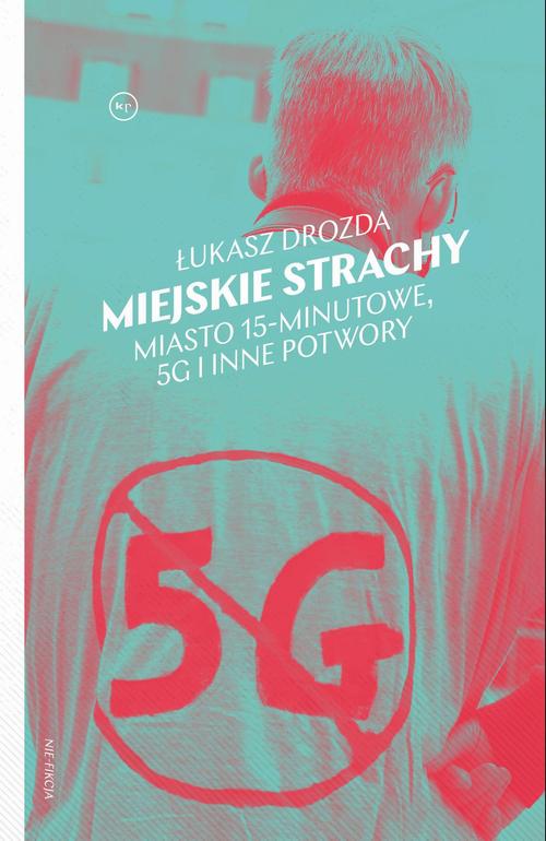 Tytuł: Miejskie strachy. Miasto 15-minutowe, 5G oraz inne potwory
Autor: Łukasz Drozda
Wydawnictwo: Wydawnictwo Krytyki Politycznej
Formaty: MOBI, EPUB