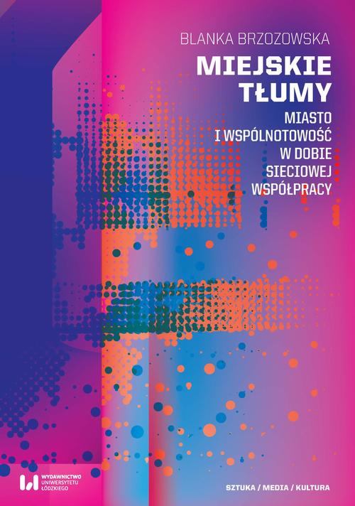 Tytuł: Miejskie tłumy
Autor: Blanka Brzozowska
Wydawnictwo: Wydawnictwo Uniwersytetu Łódzkiego
Formaty: PDF