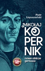 Tytuł: Mikołaj Kopernik. Nowe oblicze geniusza
Autor: Piotr Łopuszański
Wydawnictwo: Fronda
Formaty: EPUB, MOBI