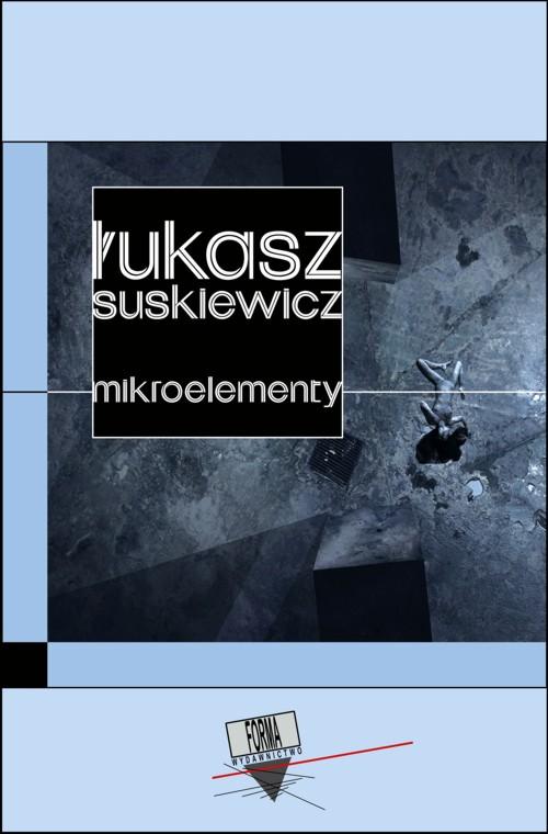 Tytuł: Mikroelementy
Autor: Łukasz Suskiewicz
Wydawnictwo: Forma
Formaty: EPUB, MOBI