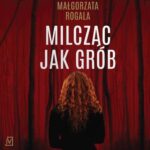 Tytuł: Milcząc jak grób
Autor: Małgorzata Rogala
Wydawnictwo: Czwarta Strona
Formaty: MP3
