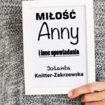 Tytuł: Miłość Anny i inne opowiadania
Autor: Jolanta Knitter-Zakrzewska
Wydawnictwo: Wydawnictwo e-bookowo
Formaty: PDF, MOBI, EPUB