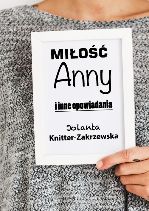 Tytuł: Miłość Anny i inne opowiadania
Autor: Jolanta Knitter-Zakrzewska
Wydawnictwo: Wydawnictwo e-bookowo
Formaty: PDF, MOBI, EPUB