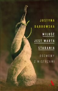 Tytuł: Miłość jest warta starania. Rozmowy z mistrzami
Autor: Justyna Dąbrowska
Wydawnictwo: Wydawnictwo Agora
Formaty: EPUB, MOBI
