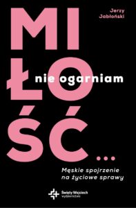 Tytuł: Miłość… nie ogarniam. Męskie spojrzenie na życiowe sprawy
Autor: Jerzy Jabłoński
Wydawnictwo: Wydawnictwo Świętego Wojciecha
Formaty: EPUB, MOBI