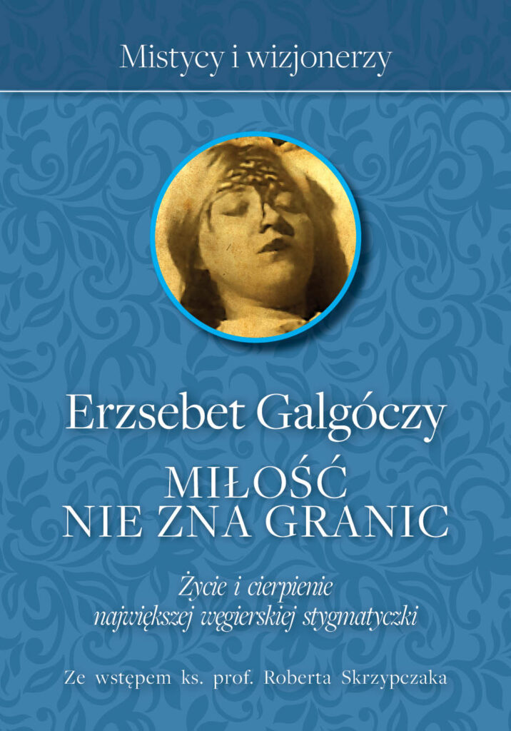 Miłość nie zna Granic. Życie i cierpienie największej węgierskiej stygmatyczki — okładka