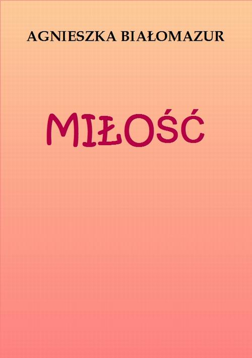 Tytuł: Miłość
Autor: Agnieszka Białomazur
Wydawnictwo: Wydawnictwo e-bookowo
Formaty: PDF