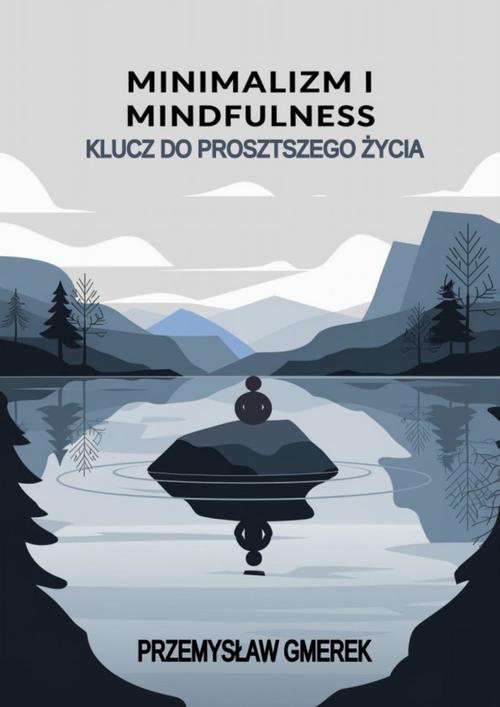 Tytuł: Minimalizm i mindfulness: Klucz do prostszego życia
Autor: Przemysław Gmerek
Wydawnictwo: Przemysław Gmerek
Formaty: EPUB, MOBI, PDF