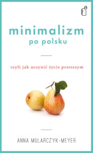 Tytuł: Minimalizm po polsku, czyli jak uczynić życie prostszym
Autor: Anna Mularczyk-Meyer
Wydawnictwo: Black Publishing
Formaty: EPUB, MOBI