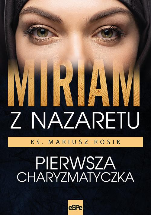 Tytuł: Miriam z Nazaretu
Autor: Mariusz Rosik
Wydawnictwo: eSPe
Formaty: MOBI, EPUB