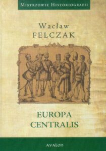 Tytuł: Mistrzowie Historiografii. Europa Centralis
Autor: Wacław Felczak
Wydawnictwo: Wydawnictwo Avalon
Formaty: EPUB, MOBI
