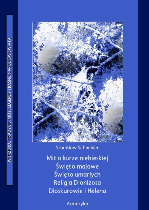 Tytuł: Mit o kurze niebieskiej. Święto majowe. Święto umarłych. Religia Dionizosa Dioskurowie i Helena.
Autor: Stanisław Schneider
Wydawnictwo: Armoryka
Formaty: PDF