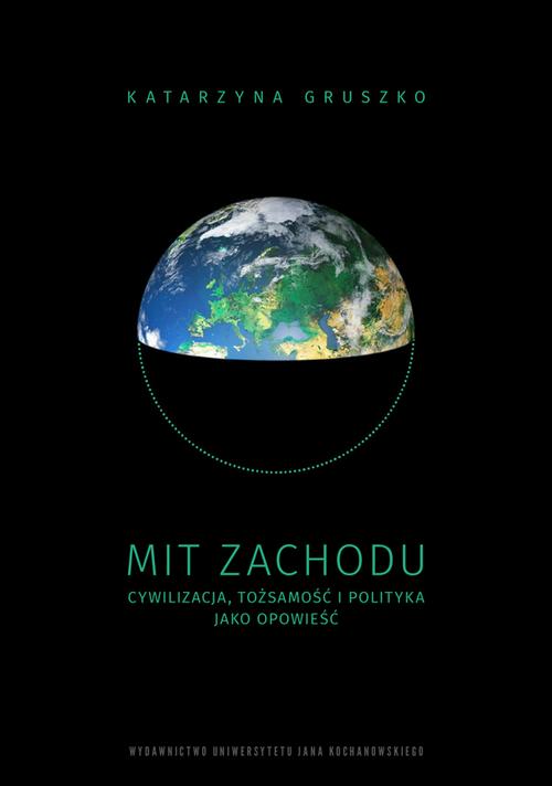 Tytuł: Mit Zachodu. Cywilizacja, tożsamość i polityka jako opowieść
Autor: Katarzyna Gruszko
Wydawnictwo: Uniwersytet Jana Kochanowskiego
Formaty: PDF