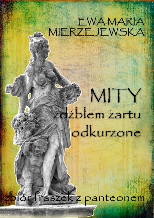 Tytuł: Mity źdźbłem żartu odkurzone
Autor: Ewa Mierzejewska
Wydawnictwo: Wydawnictwo e-bookowo
Formaty: PDF