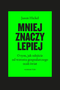 Tytuł: Mniej znaczy lepiej. O tym, jak odejście od wzrostu gospodarczego ocali świat
Autor: Jason Hickel
Wydawnictwo: Karakter
Formaty: EPUB, MOBI