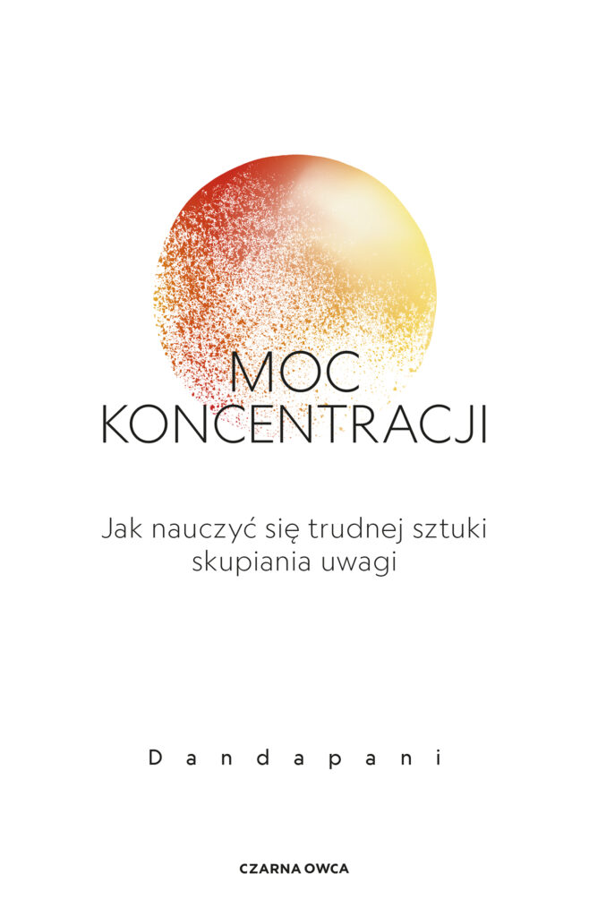 Moc koncentracji. Jak nauczyć się trudnej sztuki skupiania uwagi — okładka
