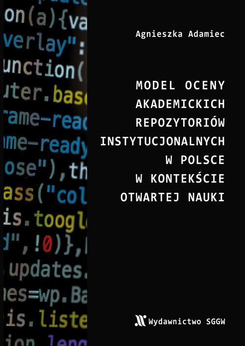 Tytuł: Model oceny akademickich repozytoriów instytucjonalnych w Polsce w kontekście otwartej nauki
Autor: Agnieszka Adamiec
Wydawnictwo: Szkoła Główna Gospodarstwa Wiejskiego SGGW w Warszawie
Formaty: PDF