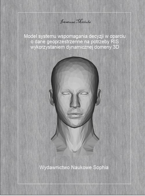 Tytuł: Model systemu wspomagania decyzji w oparciu o dane geoprzestrzenne na potrzeby RIS z wykorzystaniem dynamicznej domeny 3D
Autor: Ireneusz Miciuła
Wydawnictwo: Sophia
Formaty: PDF