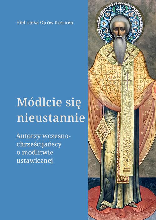 Módlcie się nieustannie. Autorzy wczesnochrześcijańscy o modlitwie ustawicznej — okładka