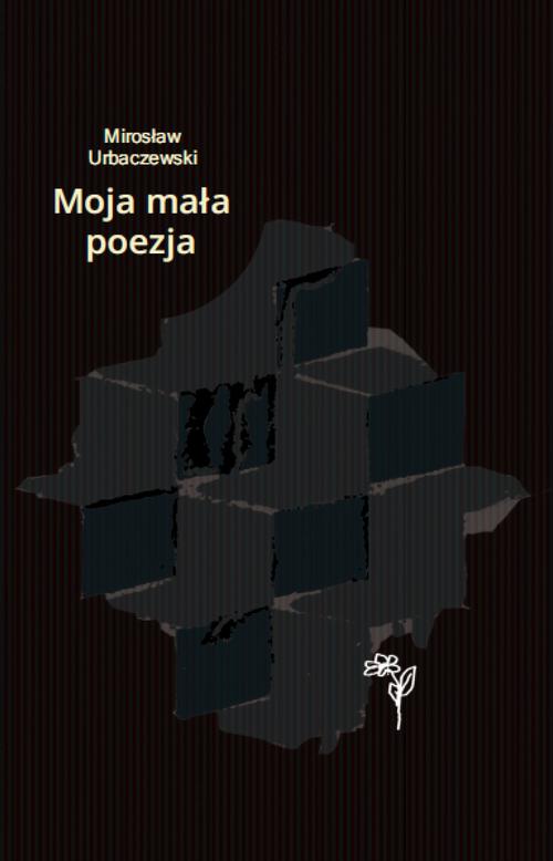Tytuł: Moja mała poezja
Autor: Mirosław Urbaczewski
Wydawnictwo: Warszawska Firma Wydawnicza
Formaty: EPUB