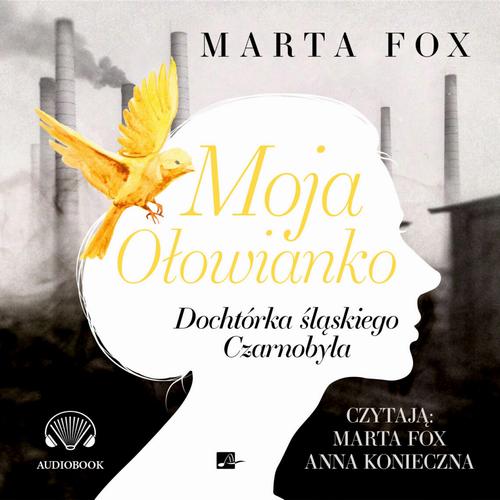 Tytuł: Moja Ołowianko. Dochtórka śląskiego Czarnobyla
Autor: Marta Fox
Wydawnictwo: Aleksandria
Formaty: MP3