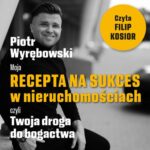 Tytuł: Moja recepta na sukces w nieruchomościach, czyli Twoja droga do bogactwa.
Autor: Piotr Wyrębowski
Wydawnictwo: BookEdit
Formaty: MP3