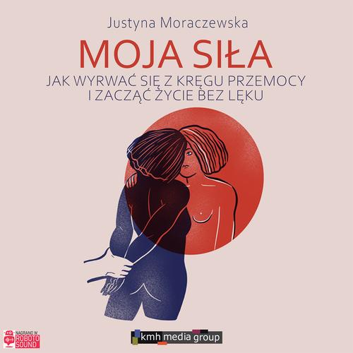 Tytuł: Moja siła. Jak wyrwać się z kręgu przemocy i zacząć życie bez lęku
Autor: Justyna Moraczewska
Wydawnictwo: KMH Media Group
Formaty: MP3