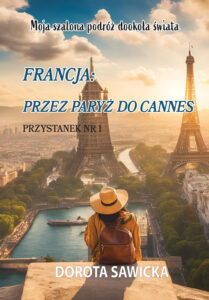 Tytuł: Moja szalona podróż dookoła świata Francja przez Paryż do Cannes
Autor: Dorota Sawicka
Wydawnictwo: Ebookowo
Formaty: EPUB, PDF, MOBI