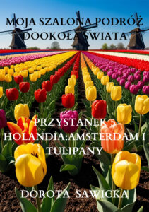 Moja szalona podróż dookoła świata: Holandia Amsterdam i tulipany — okładka e-booka