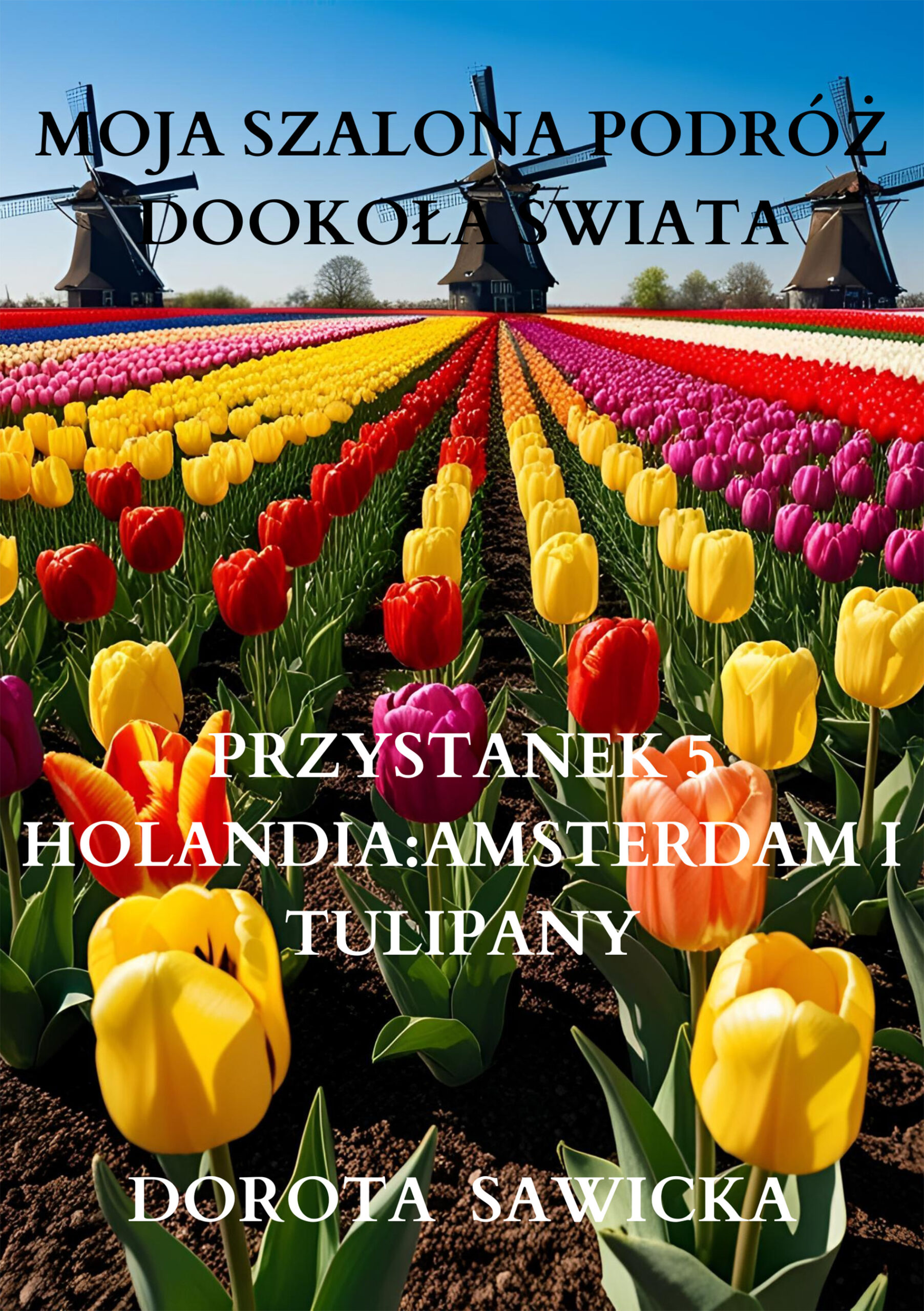 Tytuł: Moja szalona podróż dookoła świata: Holandia Amsterdam i tulipany
Autor: Dorota Sawicka
Wydawnictwo: Ebookowo
Formaty: EPUB, MOBI