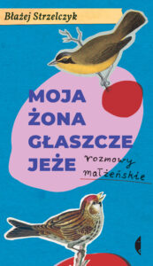 Tytuł: Moja żona głaszcze jeże. Rozmowy małżeńskie
Autor: Błażej Strzelczyk
Wydawnictwo: Wydawnictwo Czarne
Formaty: EPUB, MOBI