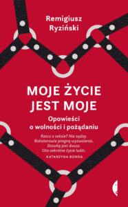 Tytuł: Moje życie jest moje. Opowieści o wolności i pożądaniu
Autor: Remigiusz Ryziński
Wydawnictwo: Wydawnictwo Czarne
Formaty: EPUB, MOBI
