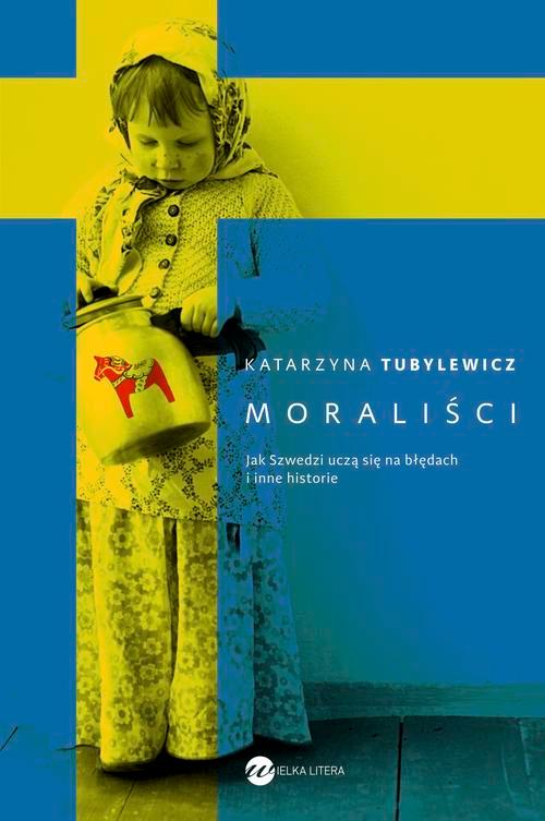 Tytuł: Moraliści. Jak Szwedzi uczą się na błędach i inne historie
Autor: Katarzyna Tubylewicz
Wydawnictwo: Wielka Litera
Formaty: MOBI, EPUB